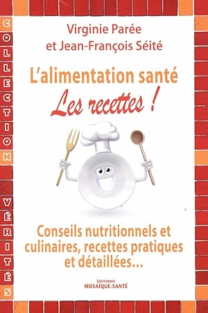 L'alimentation santé : les recettes !: conseils nutritionnels et culinaires recettes pratiques et...