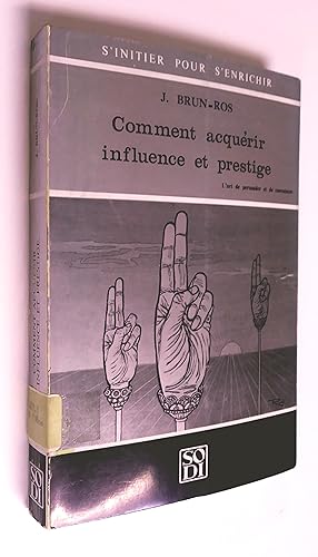 Comment acquérir influence et prestige; l,art de persuader et de convaincre, nouvelle édition aug...