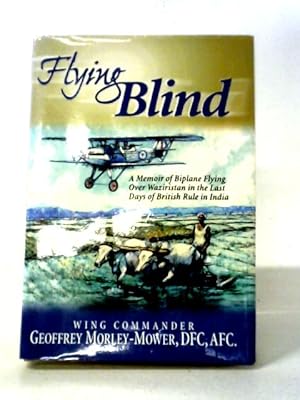 Image du vendeur pour Flying Blind: A Memoir Of Biplane Operations Over Waziristan In The Last Days Of British Rule In India mis en vente par World of Rare Books