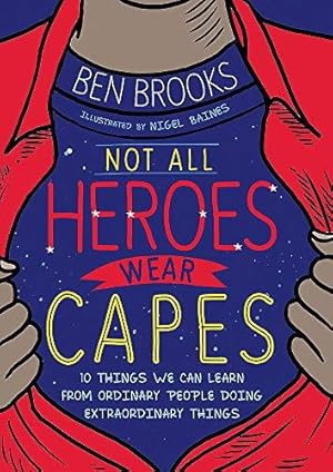 Imagen del vendedor de Not All Heroes Wear Capes: 10 Things We Can Learn From the Ordinary People Doing Extraordinary Things a la venta por WeBuyBooks