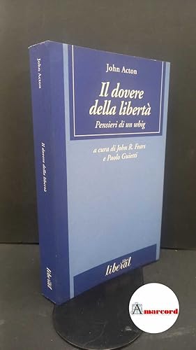 Bild des Verkufers fr Acton, John Emerich Edward Dalberg. , and Fears, John R. , Guietti, Paolo. Il dovere della libert : pensieri di un whig. Firenze Liberal libri, 2000 zum Verkauf von Amarcord libri