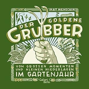 Bild des Verkufers fr Der goldene Grubber: Von groen Momenten und kleinen Niederlagen im Gartenjahr zum Verkauf von WeBuyBooks