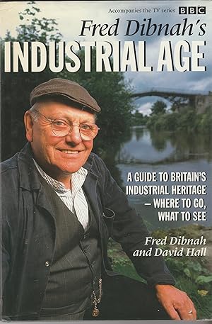 Image du vendeur pour Fred Dibnah's Industrial Age. A Guide to Britain's Industrial Heritage - Where to Go, What to See. mis en vente par judith stinton