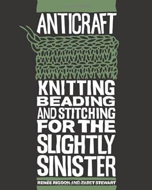 Seller image for AntiCraft: Knitting, Beading And Stitching For The Slightly Sinister for sale by WeBuyBooks