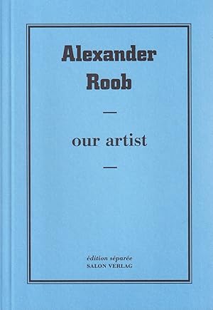 Imagen del vendedor de Alexander Roob. Our Artist. Edition Separee # 34 a la venta por Stefan Schuelke Fine Books