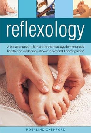 Seller image for Reflexology: A Concise Guide to Foot and Hand Massage for Enhanced Health and Wellbeing: A Concise Guide to Foot and Hand Massage for Enhanced Health and Wellbeing, Shown in Over 200 Photographs for sale by WeBuyBooks