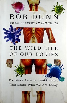 The Wild Life Of Our Bodies: Predators, Parasites, And Partners That Shape Who We Are Today