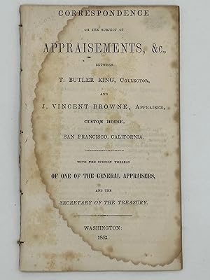 CORRESPONDENCE ON THE SUBJECT OF APPRAISEMENTS, &c., Between T. Butler King, Collector, and J. Vi...