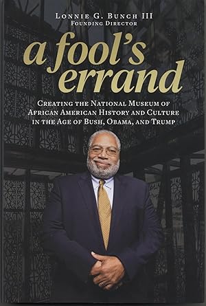 A Fool's Errand: Creating the National Museum of African American History and Culture in the Age ...