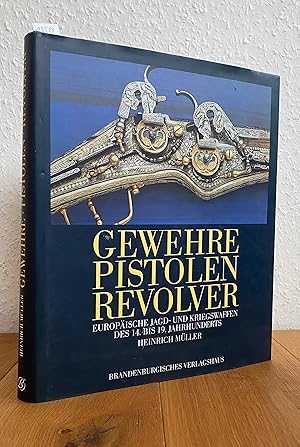 Gewehre, Pistolen, Revolver. Europäische Jagd- und Kriegswaffen des 14. bis 19. Jahrhunderts.