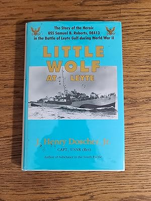 Little Wolf at Leyte: The Story of the Heroic Uss Samuel B. Roberts (De-413) in the Battle of Ley...