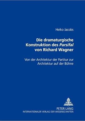 Bild des Verkufers fr Die dramaturgische Konstruktion des Parsifal von Richard Wagner : Von der Architektur der Partitur zur Architektur auf der Bhne zum Verkauf von AHA-BUCH GmbH