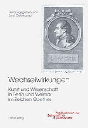 Bild des Verkufers fr Wechselwirkungen : Kunst und Wissenschaft in Berlin und Weimar im Zeichen Goethes zum Verkauf von AHA-BUCH GmbH