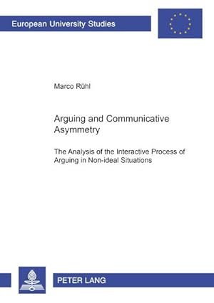 Bild des Verkufers fr Arguing and Communicative Asymmetry : The Analysis of the Interactive Process of Arguing in Non-ideal Situations zum Verkauf von AHA-BUCH GmbH