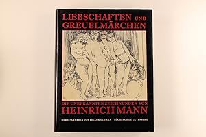 LIEBSCHAFTEN UND GREUELMÄRCHEN. Die unbekannten Zeichnungen von Heinrich Mann