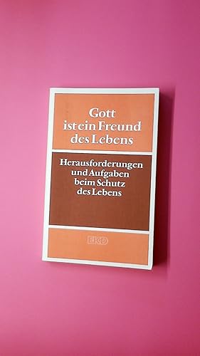 GOTT IST EIN FREUND DES LEBENS. HERAUSFORDERUNGEN UND AUFGABEN BEIM SCHUTZ DES LEBENS.