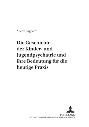 Seller image for Die Geschichte der Kinder- und Jugendpsychiatrie und ihre Bedeutung fr die heutige Praxis for sale by AHA-BUCH GmbH