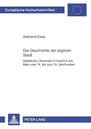 Bild des Verkufers fr Die Geschichte der eigenen Stadt : Stdtische Chronistik in Frankfurt am Main vom 16. bis zum 18. Jahrhundert zum Verkauf von AHA-BUCH GmbH