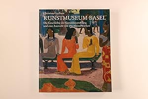 KUNSTMUSEUM BASEL. Die Geschichte der Gemäldesammlung und eine Auswahl von 250 Meisterwerken