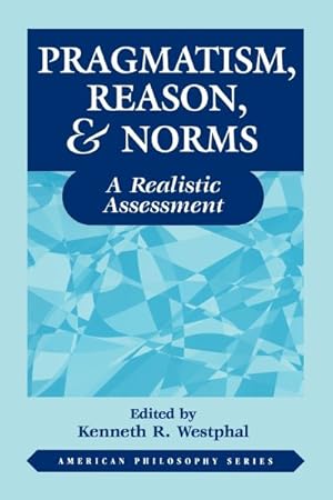 Image du vendeur pour Pragmatism, Reason, & Norms : A Realistic Assessment mis en vente par GreatBookPrices