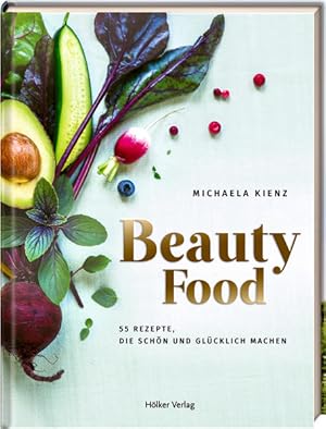 BeautyFood: 55 Rezepte, die schön und glücklich machen 55 Rezepte, die schön und glücklich machen