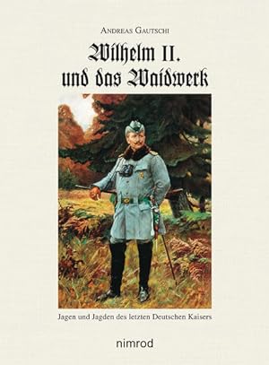 Seller image for Wilhelm II. und das Waidwerk: Jagen und Jagden des letzten Deutschen Kaisers Jagen und Jagden des letzten Deutschen Kaisers for sale by Antiquariat Mander Quell