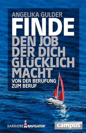 Finde den Job, der dich glücklich macht: Von der Berufung zum Beruf Von der Berufung zum Beruf