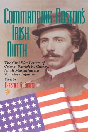 Seller image for Commanding Boston's Irish Ninth : The Civil War Letters of Colonel Patrick R. Guiney, Ninth Massachusetts Volunteer Infantry for sale by GreatBookPrices