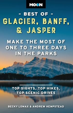 Imagen del vendedor de Moon Best of Glacier, Banff & Jasper : Make the Most of One to Three Days in the Parks a la venta por GreatBookPrices