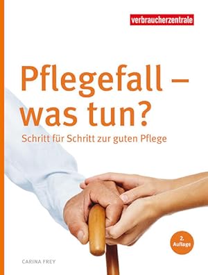 Pflegefall - was tun? Schritt für Schritt zur guten Pflege