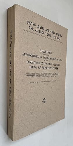 United States and Chile During the Allende Years, 1970-1973: Hearings Before the Subcommittee On ...
