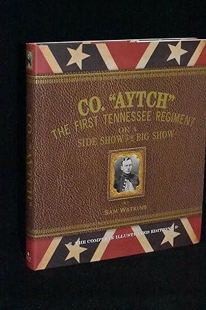 CO. "AYTCH": The First Tennessee Regiment or a A Side Show to the Big Show (The Complete Illustra...