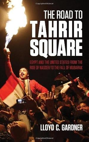 Seller image for The Road to Tahrir Square: Egypt and the US from the Rise of Nasser to the Fall of Mubarak for sale by WeBuyBooks
