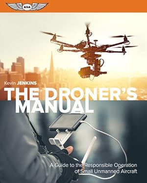 Image du vendeur pour Droner's Manual : A Guide to the Responsible Operation of Small Unmanned Aircraft mis en vente par GreatBookPrices