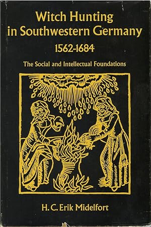 Witch Hunting in Southwestern Germany, 1562-1684: The Social and Intellectual Foundations