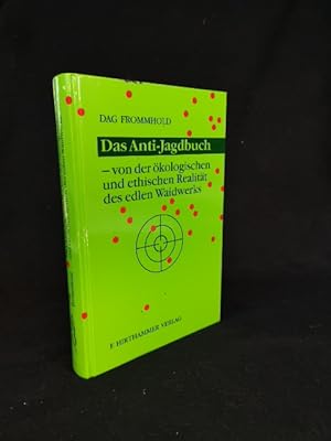 Das Anti-Jagdbuch. Von der ökologischen und ethischen Realität des edlen Waidwerks Von der ökolog...