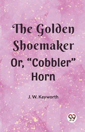 Bild des Verkufers fr The Golden Shoemaker Or, "Cobbler" Horn zum Verkauf von AHA-BUCH GmbH