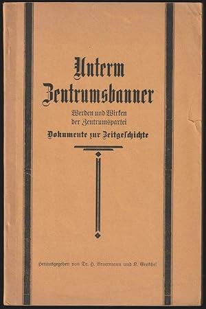 Unterm Zentrumsbanner. Werden und Wirken der Zentrumspartei. Dokumente zur Zeitgeschichte.