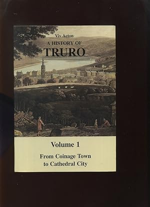 A History of Truro Volume 1 from Coinage Town to Cathedral City