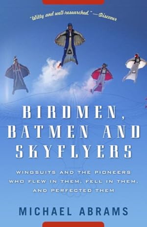 Imagen del vendedor de Birdmen, Batmen, and Skyflyers : Wingsuits and the Pioneers Who Flew in Them, Fell in Them, and Perfected Them a la venta por GreatBookPrices