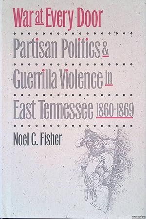Image du vendeur pour War at Every Door: Partisan Politics and Guerrilla Violence in East Tennessee 1860-1869 mis en vente par Klondyke