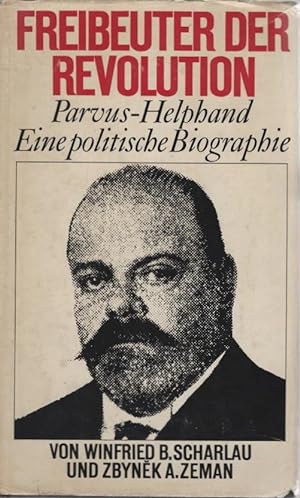 Freibeuter der Revolution : Parvus-Helphand. Eine polit. Biographie. Winfried B. Scharlau ; ZybnÄ...