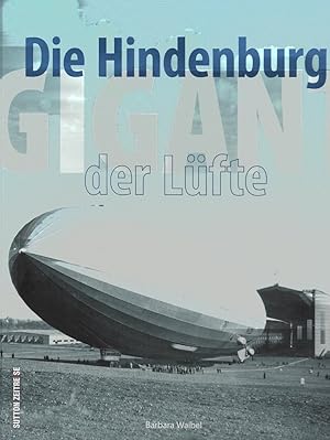 Die Hindenburg : Gigant der Lüfte. ; herausgegeben vom Archiv der Luftschiffbau Zeppelin GmbH / S...