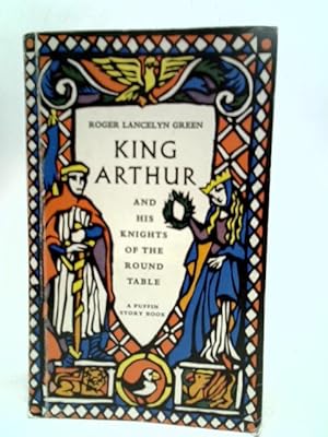Bild des Verkufers fr King Arthur And His Knights of the Round Table- Newly Re-Told out of the Old Romances zum Verkauf von World of Rare Books