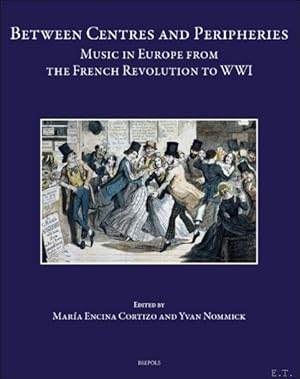 Imagen del vendedor de Between Centres and Peripheries. Music in Europe from the French Revolution to WWI a la venta por BOOKSELLER  -  ERIK TONEN  BOOKS
