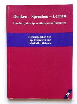 Denken - Sprechen - Lernen : Hundert Jahre Sprachtherapie in Österreich.