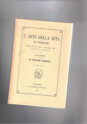 Seller image for L'arte della seta in Firenze. Trattao del secolo XV. Ristampa anastatica dell'edizione del 1868. for sale by Libreria Gull