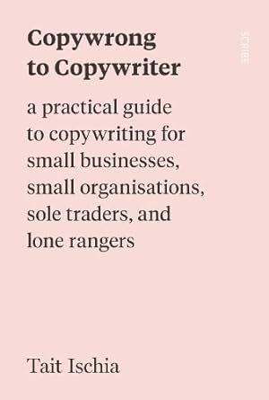 Bild des Verkufers fr Copywrong to Copywriter: a practical guide to copywriting for small businesses, small organisations, sole traders, and lone rangers zum Verkauf von WeBuyBooks