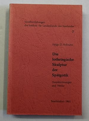 Imagen del vendedor de Die lothringische Skulptur der Sptgotik. Hauptstrmungen und Werke (1390 - 1520). a la venta por Antiquariat Martin Barbian & Grund GbR