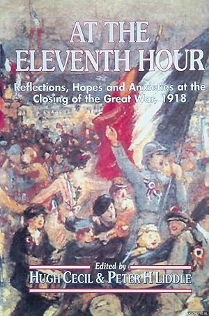 Seller image for At the Eleventh Hour: Reflections, Hopes and Anxieties at the Closing of the Great War, 1918 for sale by Klondyke